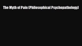 [PDF Download] The Myth of Pain (Philosophical Psychopathology) [Download] Full Ebook