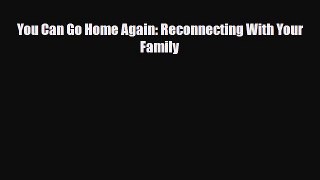 [PDF Download] You Can Go Home Again: Reconnecting With Your Family [Read] Full Ebook