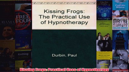 Download PDF  Kissing Frogs Practical Uses of Hypnotherapy FULL FREE