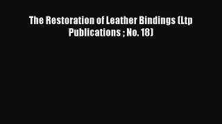 [PDF Download] The Restoration of Leather Bindings (Ltp Publications  No. 18) [Read] Full Ebook