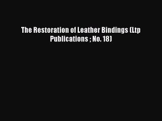 [PDF Download] The Restoration of Leather Bindings (Ltp Publications  No. 18) [Read] Full Ebook