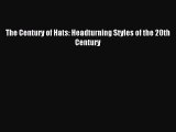 [PDF Download] The Century of Hats: Headturning Styles of the 20th Century [Read] Online