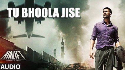 TU BHOOLA JISE Official Full Lyrics Song AUDIO AIRLIFT  Akshay Kumar Nimrat Kaur
