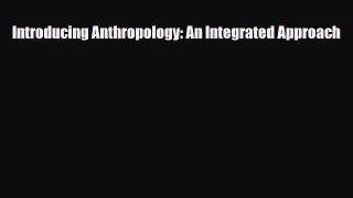 [PDF Download] Introducing Anthropology: An Integrated Approach [Download] Full Ebook