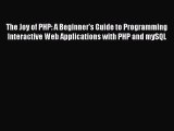 [PDF Download] The Joy of PHP: A Beginner's Guide to Programming Interactive Web Applications