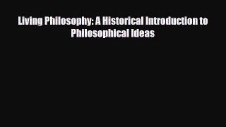 [PDF Download] Living Philosophy: A Historical Introduction to Philosophical Ideas [Read] Full