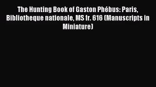 [PDF Download] The Hunting Book of Gaston Phébus: Paris Bibliotheque nationale MS fr. 616 (Manuscripts