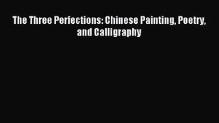 [PDF Download] The Three Perfections: Chinese Painting Poetry and Calligraphy [Read] Online