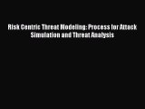 [PDF Download] Risk Centric Threat Modeling: Process for Attack Simulation and Threat Analysis