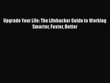 [PDF Download] Upgrade Your Life: The Lifehacker Guide to Working Smarter Faster Better [Read]