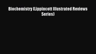 [PDF Download] Biochemistry (Lippincott Illustrated Reviews Series) [Read] Online