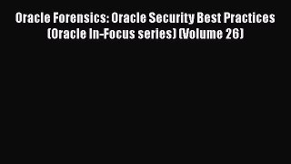 [PDF Download] Oracle Forensics: Oracle Security Best Practices (Oracle In-Focus series) (Volume