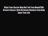 [PDF Download] What Your Doctor May Not Tell You About(TM): Breast Cancer: How Hormone Balance