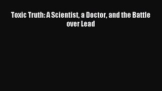 [PDF Download] Toxic Truth: A Scientist a Doctor and the Battle over Lead [Download] Online