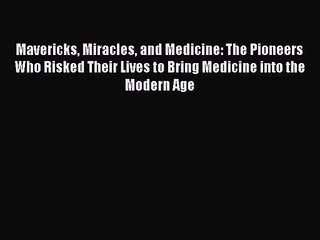 [PDF Download] Mavericks Miracles and Medicine: The Pioneers Who Risked Their Lives to Bring