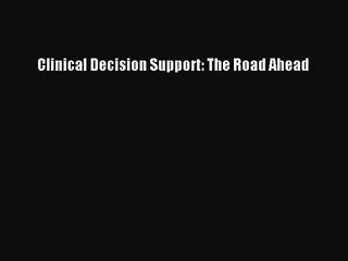 [PDF Download] Clinical Decision Support: The Road Ahead [Download] Full Ebook