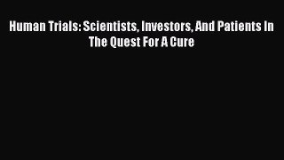 [PDF Download] Human Trials: Scientists Investors And Patients In The Quest For A Cure [Read]