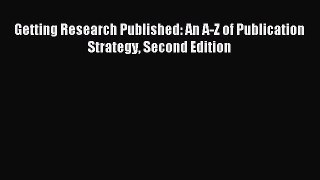 [PDF Download] Getting Research Published: An A-Z of Publication Strategy Second Edition [Read]