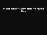 [PDF Download] The Shift: One Nurse Twelve Hours Four Patients' Lives [PDF] Online