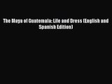 [PDF Download] The Maya of Guatemala: Life and Dress (English and Spanish Edition) [Read] Full