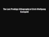 [PDF Download] The Last Prodigy: A Biography of Erich Wolfgang Korngold [Read] Full Ebook