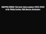 [PDF Download] CALYPSO CHESS: The best chess games (1970-2010) of Dr. Philip Corbin FIDE Master