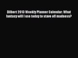 [PDF Download] Dilbert 2013 Weekly Planner Calendar: What fantasy will I use today to stave