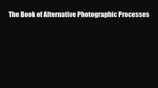 [PDF Download] The Book of Alternative Photographic Processes [Download] Online