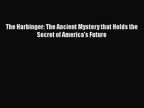 [PDF Download] The Harbinger: The Ancient Mystery that Holds the Secret of America's Future
