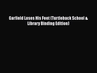 [PDF Download] Garfield Loses His Feet (Turtleback School & Library Binding Edition) [Read]