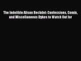 [PDF Download] The Indelible Alison Bechdel: Confessions Comix and Miscellaneous Dykes to Watch