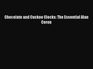 [PDF Download] Chocolate and Cuckoo Clocks: The Essential Alan Coren [Download] Online