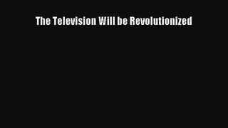 [PDF Download] The Television Will be Revolutionized [Download] Online