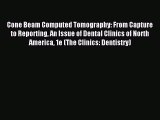 [PDF Download] Cone Beam Computed Tomography: From Capture to Reporting An Issue of Dental