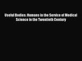 [PDF Download] Useful Bodies: Humans in the Service of Medical Science in the Twentieth Century