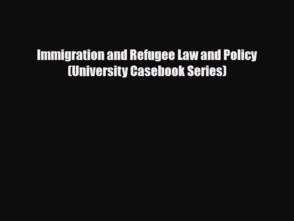 [PDF Download] Immigration and Refugee Law and Policy (University Casebook Series) [Download]