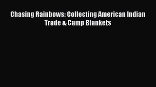 [PDF Download] Chasing Rainbows: Collecting American Indian Trade & Camp Blankets [PDF] Full