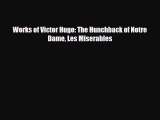 [PDF Download] Works of Victor Hugo: The Hunchback of Notre Dame Les Miserables [Read] Full