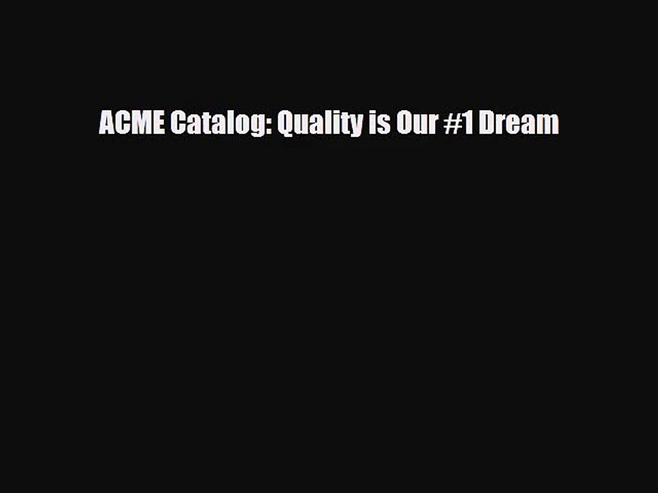 [PDF Download] ACME Catalog: Quality is Our #1 Dream [Download] Online