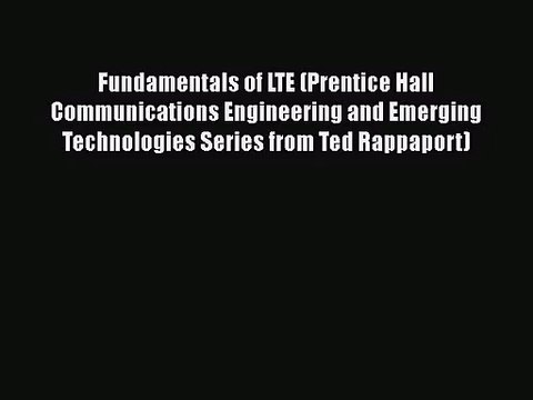 [PDF Download] Fundamentals of LTE (Prentice Hall Communications Engineering and Emerging Technologies