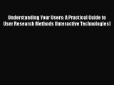 [PDF Download] Understanding Your Users: A Practical Guide to User Research Methods (Interactive