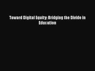 [PDF Download] Toward Digital Equity: Bridging the Divide in Education [PDF] Full Ebook