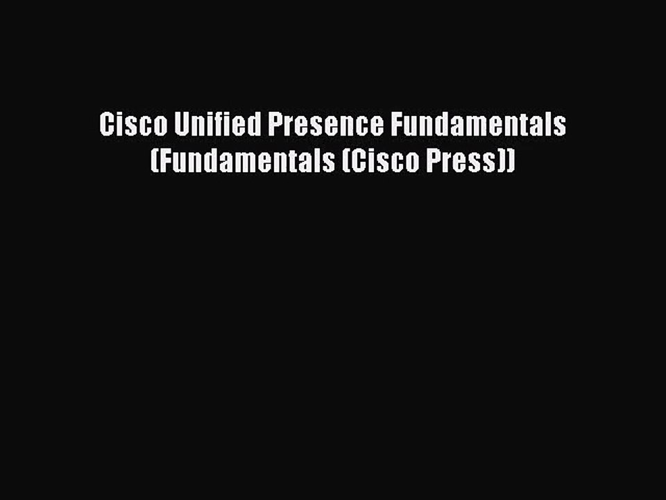 [PDF Download] Cisco Unified Presence Fundamentals (Fundamentals (Cisco Press)) [Download]