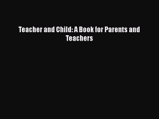 [PDF Download] Teacher and Child: A Book for Parents and Teachers [PDF] Online