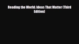 [PDF Download] Reading the World: Ideas That Matter (Third Edition) [Download] Online