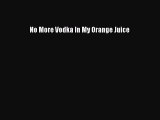 [PDF Download] No More Vodka In My Orange Juice [Read] Full Ebook