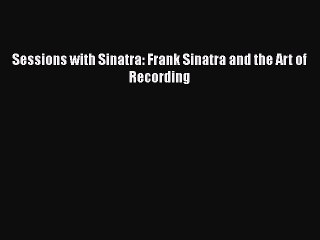 [PDF Download] Sessions with Sinatra: Frank Sinatra and the Art of Recording [PDF] Online