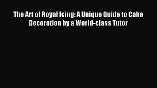 [PDF Download] The Art of Royal Icing: A Unique Guide to Cake Decoration by a World-class Tutor