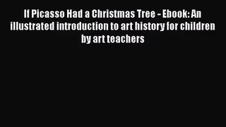 [PDF Download] If Picasso Had a Christmas Tree - Ebook: An illustrated introduction to art