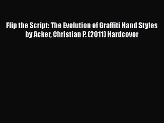 [PDF Download] Flip the Script: The Evolution of Graffiti Hand Styles by Acker Christian P.